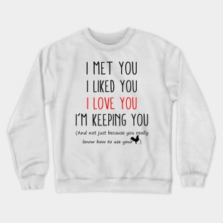 I Met You I Liked You I Love You I'm Keeping You Shit Funny Christmas Crewneck Sweatshirt